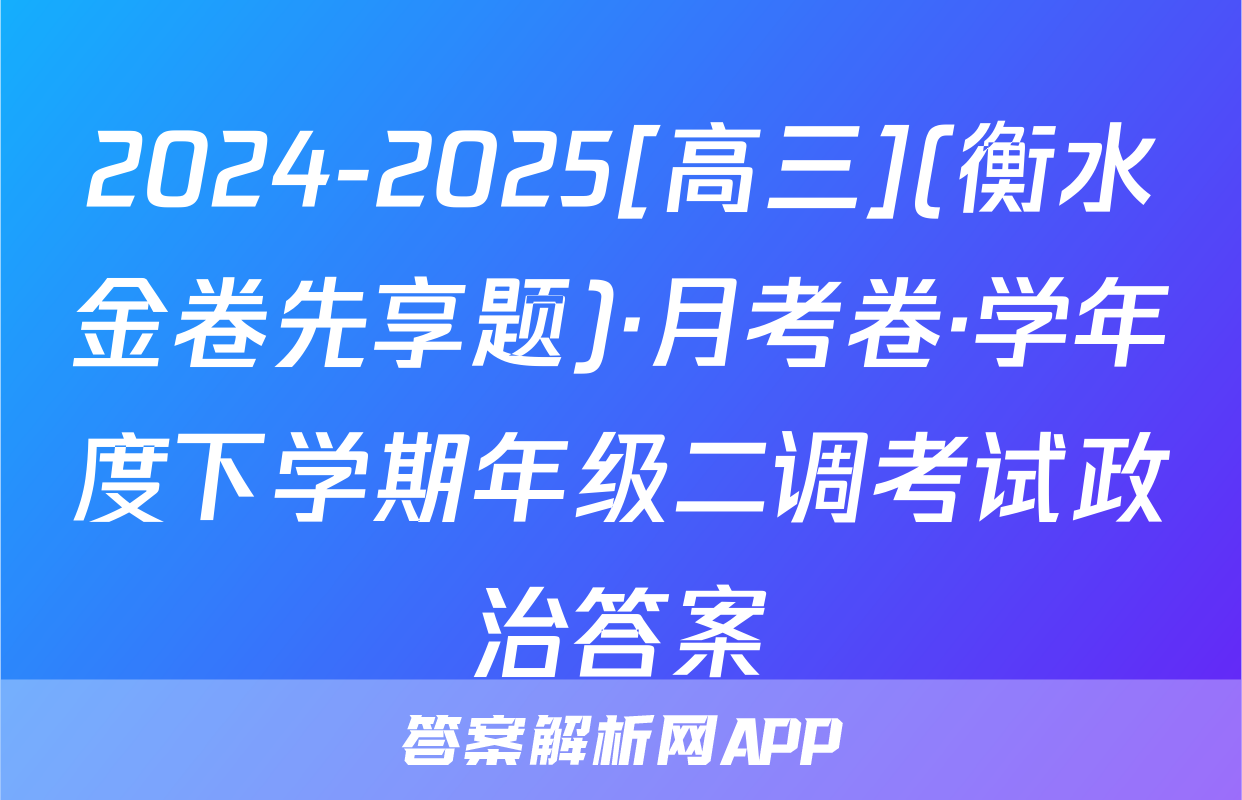 2024-2025[高三](衡水金卷先享题)·月考卷·学年度下学期年级二调考试政治答案