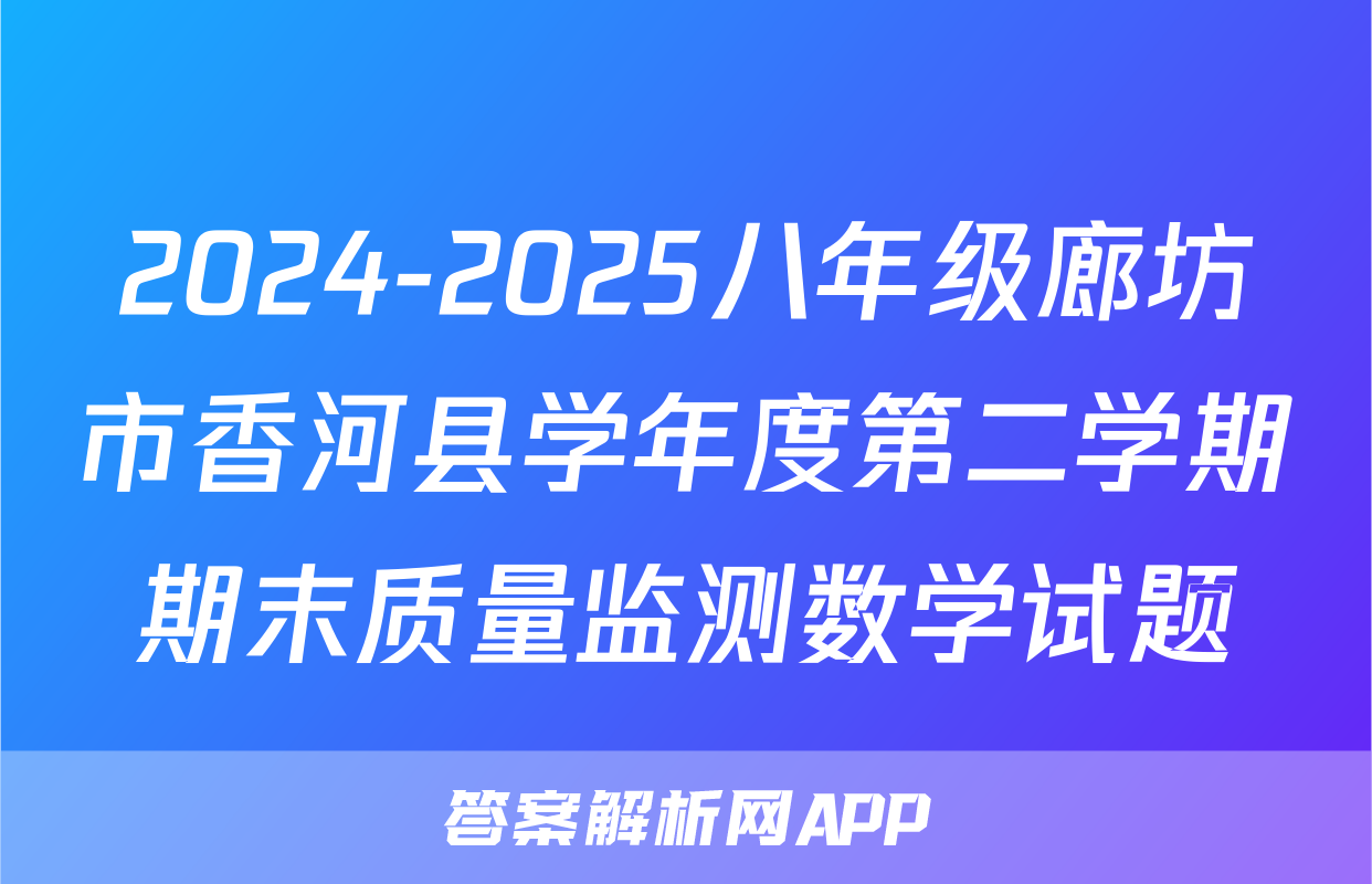 2024-2025八年级廊坊市香河县学年度第二学期期末质量监测数学试题