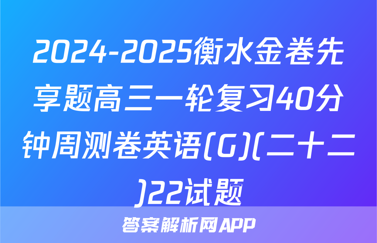 2024-2025衡水金卷先享题高三一轮复习40分钟周测卷英语(G)(二十二)22试题