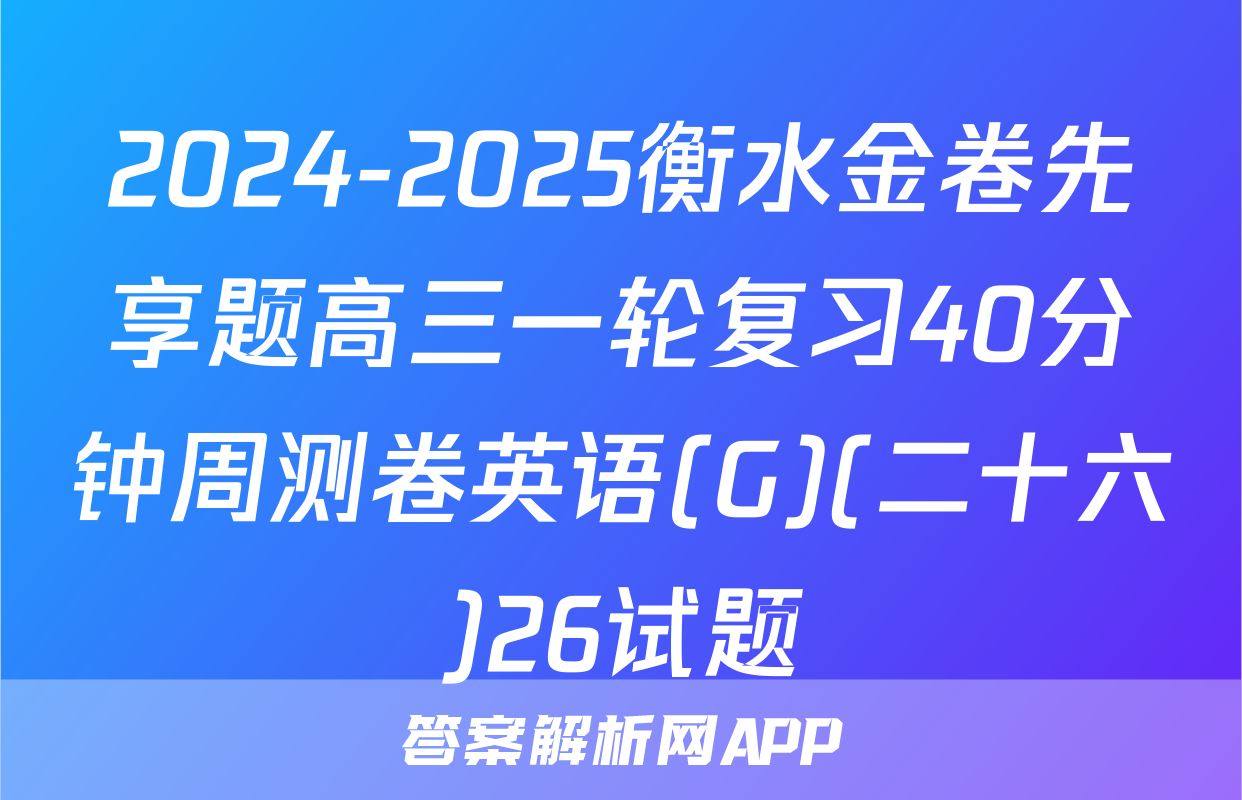 2024-2025衡水金卷先享题高三一轮复习40分钟周测卷英语(G)(二十六)26试题