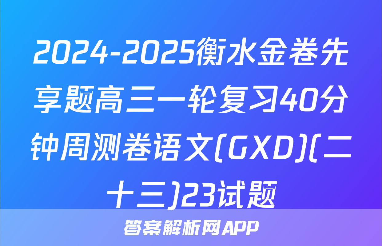 2024-2025衡水金卷先享题高三一轮复习40分钟周测卷语文(GXD)(二十三)23试题