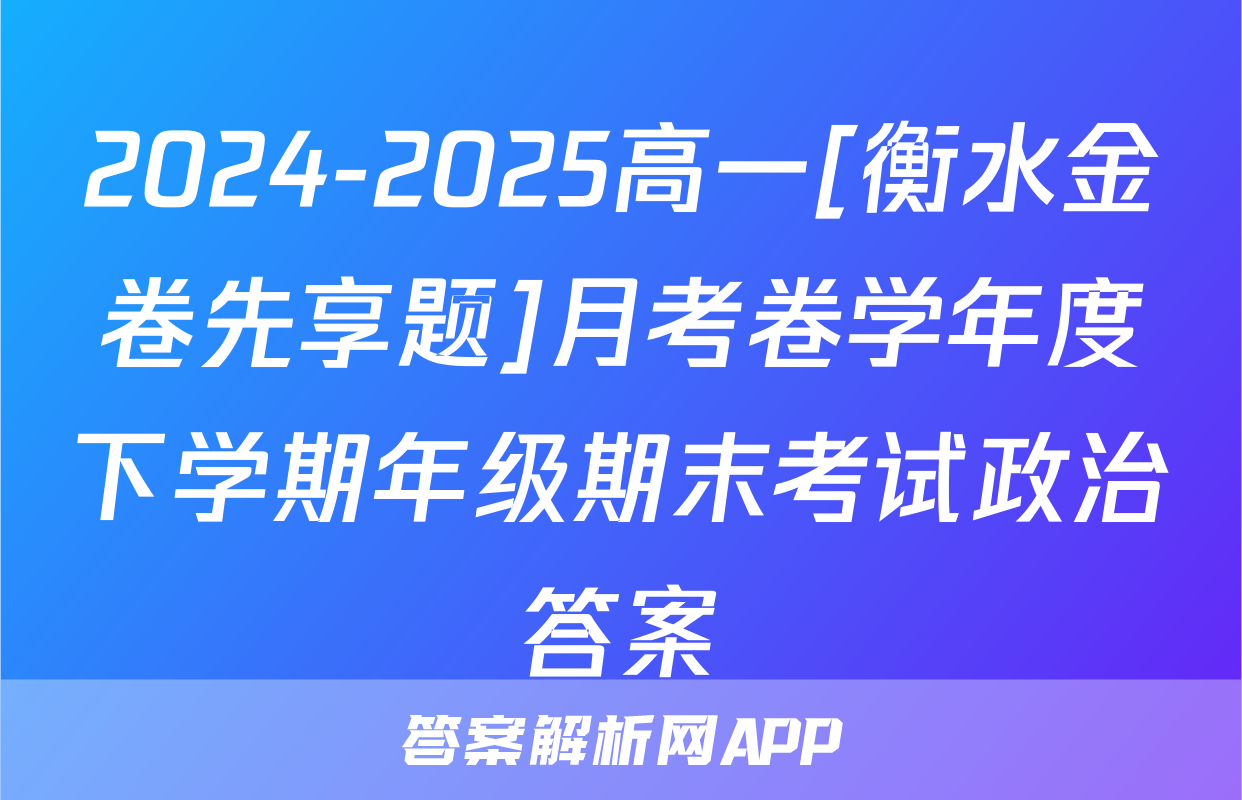 2024-2025高一[衡水金卷先享题]月考卷学年度下学期年级期末考试政治答案