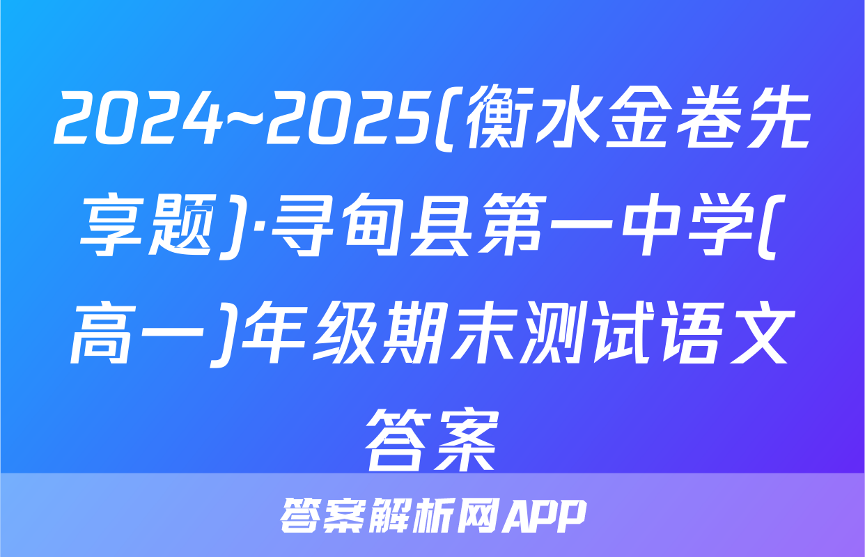 2024~2025(衡水金卷先享题)·寻甸县第一中学(高一)年级期末测试语文答案