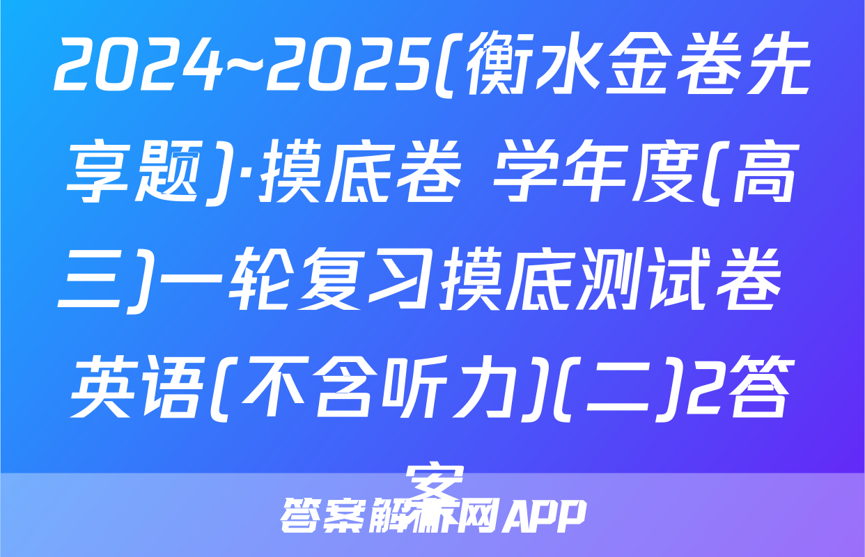 2024~2025(衡水金卷先享题)·摸底卷 学年度(高三)一轮复习摸底测试卷 英语(不含听力)(二)2答案