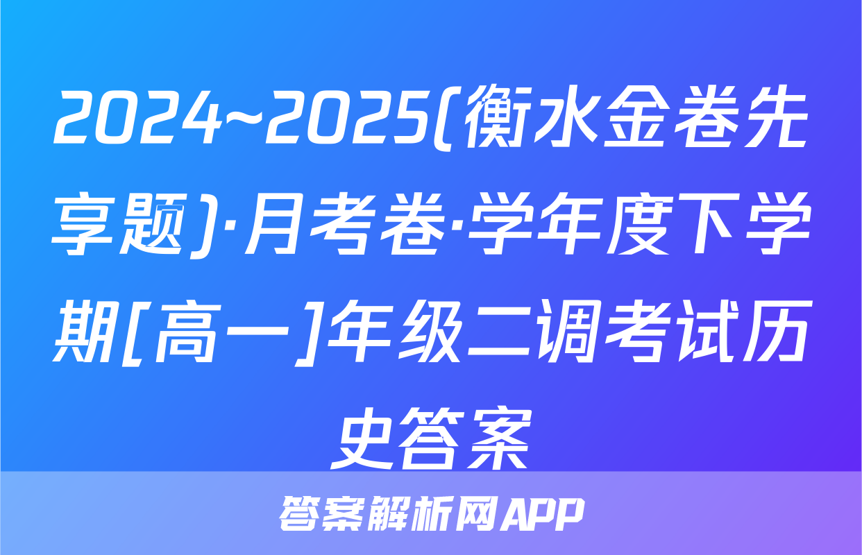 2024~2025(衡水金卷先享题)·月考卷·学年度下学期[高一]年级二调考试历史答案