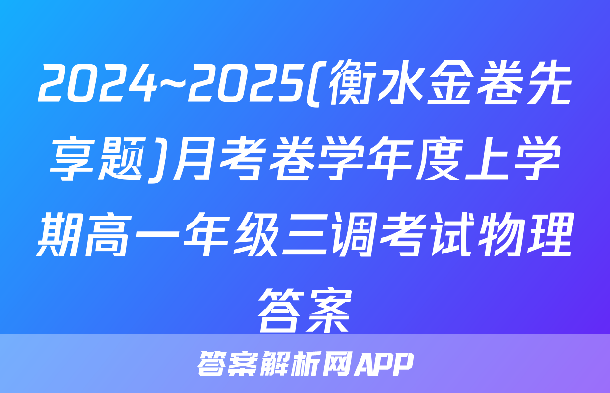 2024~2025(衡水金卷先享题)月考卷学年度上学期高一年级三调考试物理答案