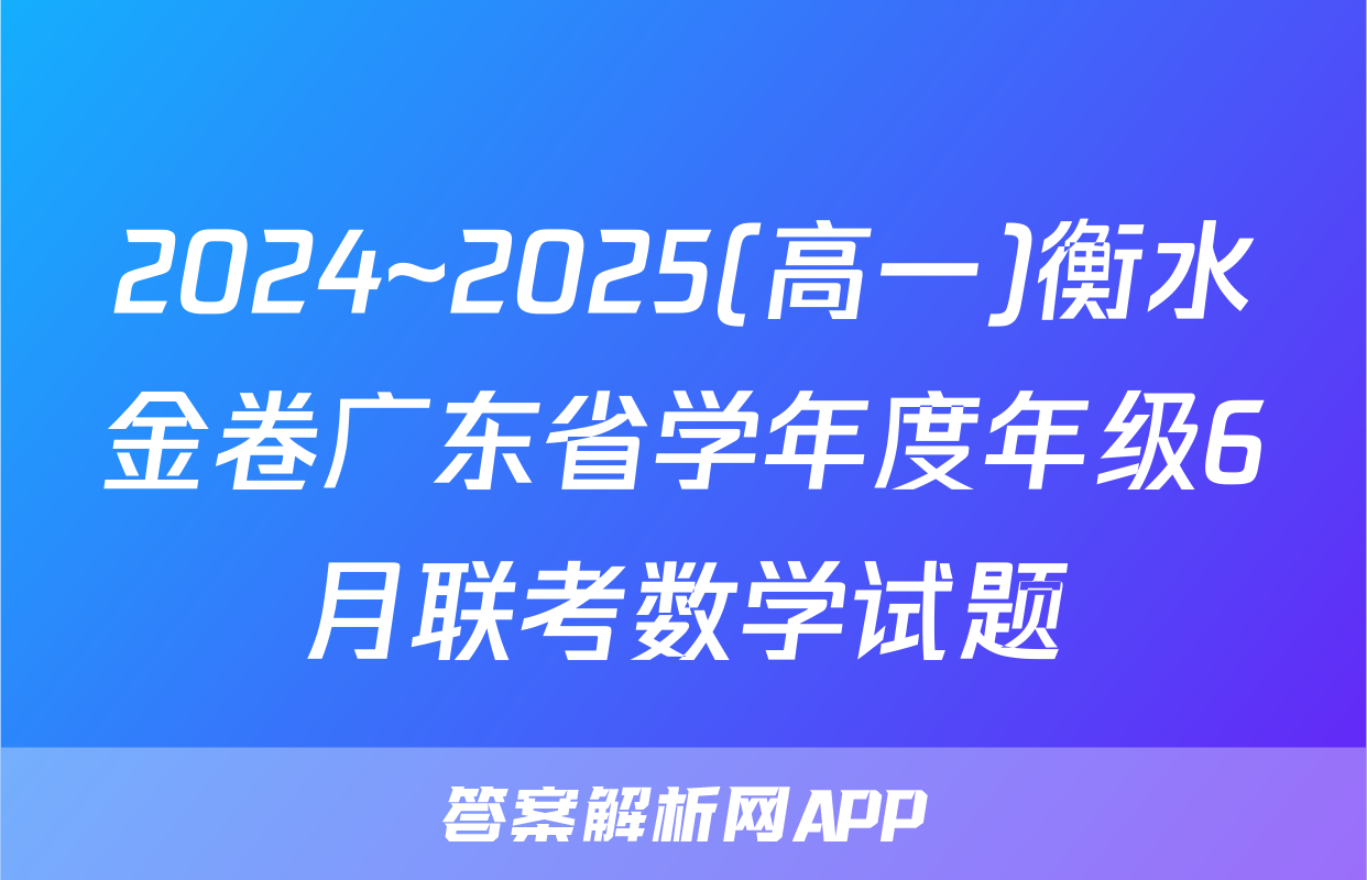 2024~2025(高一)衡水金卷广东省学年度年级6月联考数学试题