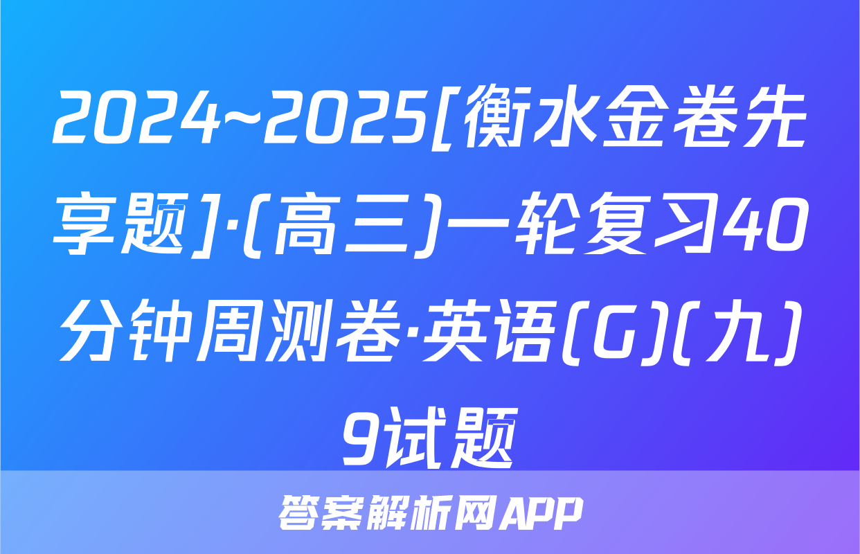 2024~2025[衡水金卷先享题]·(高三)一轮复习40分钟周测卷·英语(G)(九)9试题