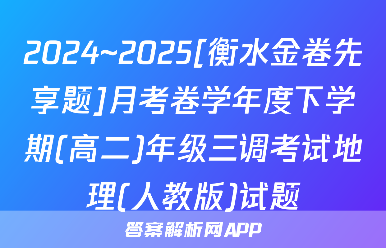 2024~2025[衡水金卷先享题]月考卷学年度下学期(高二)年级三调考试地理(人教版)试题
