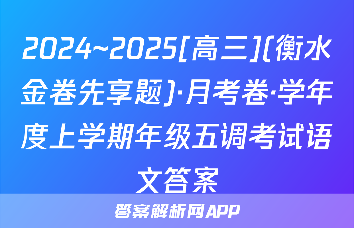 2024~2025[高三](衡水金卷先享题)·月考卷·学年度上学期年级五调考试语文答案