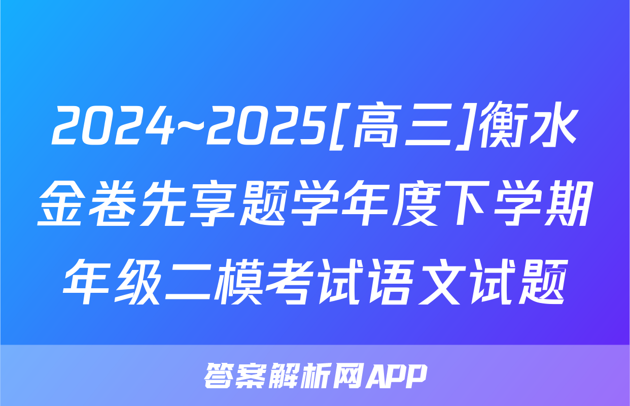 2024~2025[高三]衡水金卷先享题学年度下学期年级二模考试语文试题