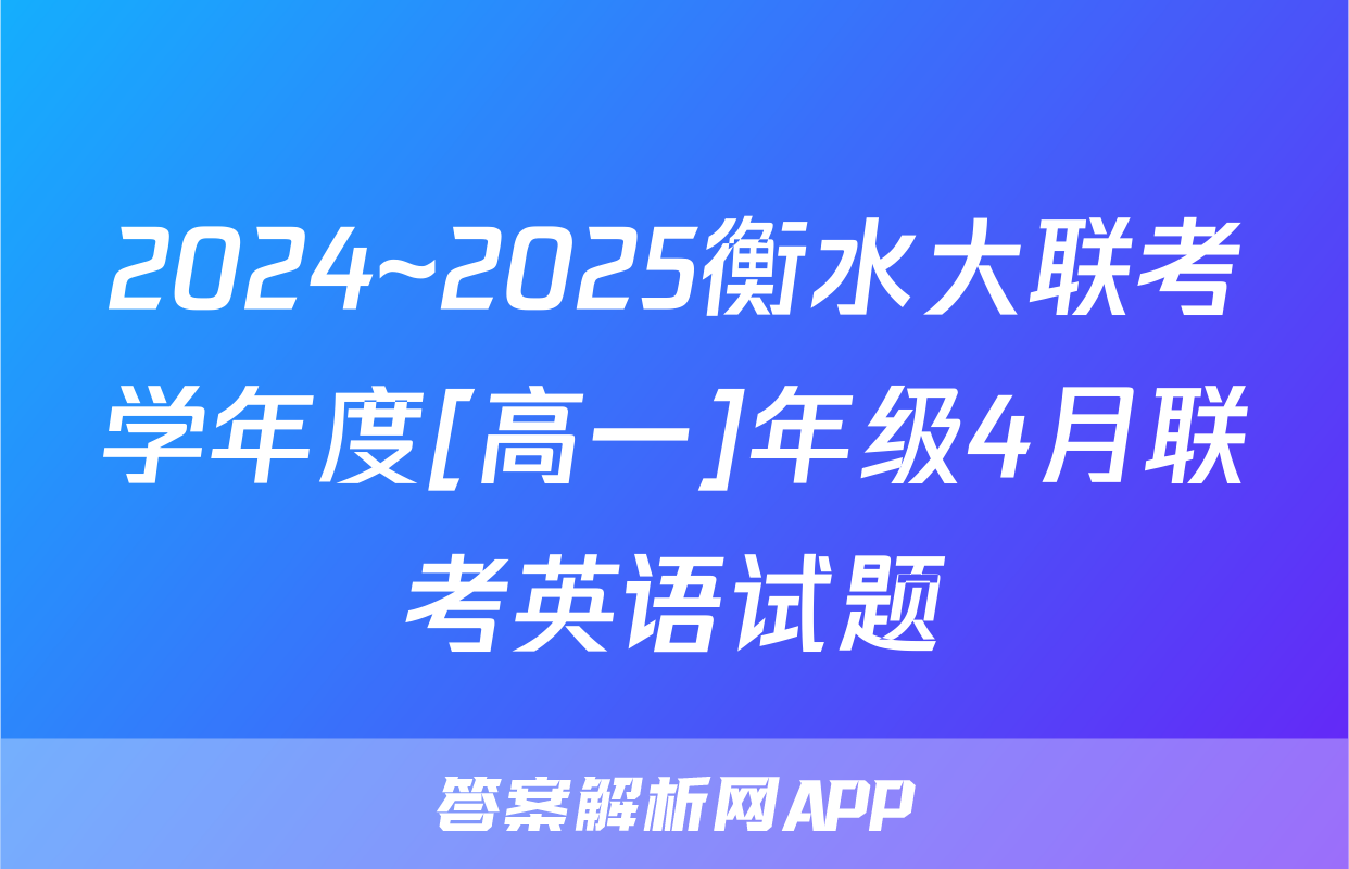 2024~2025衡水大联考学年度[高一]年级4月联考英语试题