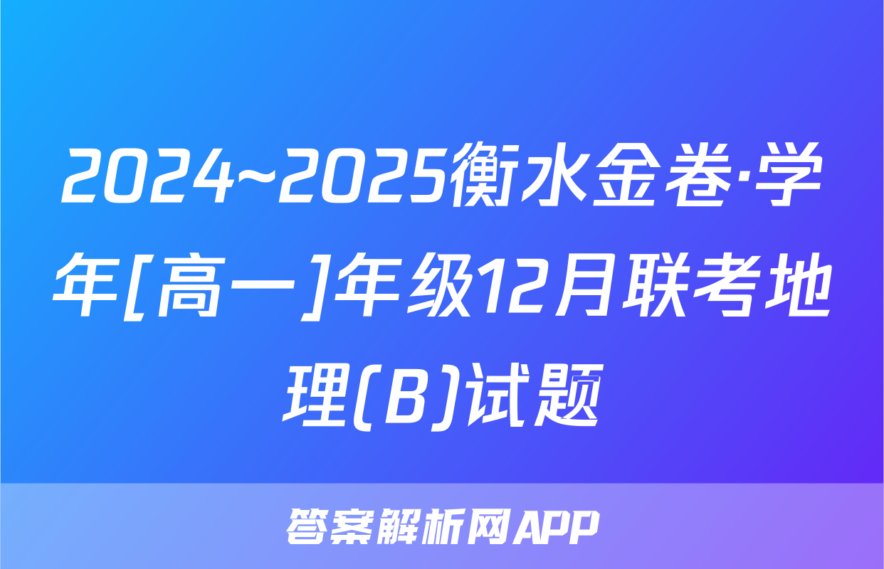 2024~2025衡水金卷·学年[高一]年级12月联考地理(B)试题
