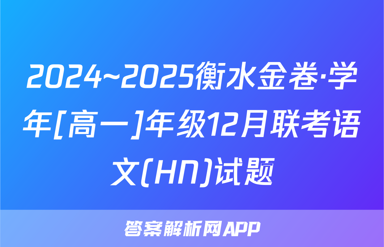 2024~2025衡水金卷·学年[高一]年级12月联考语文(HN)试题