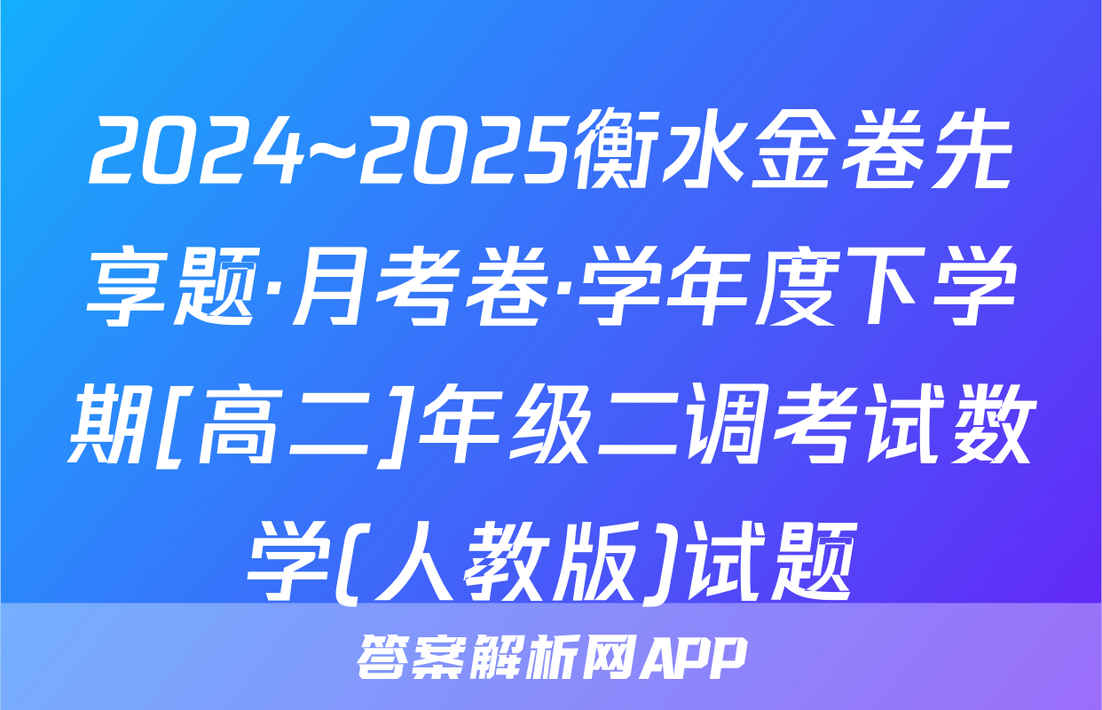 2024~2025衡水金卷先享题·月考卷·学年度下学期[高二]年级二调考试数学(人教版)试题