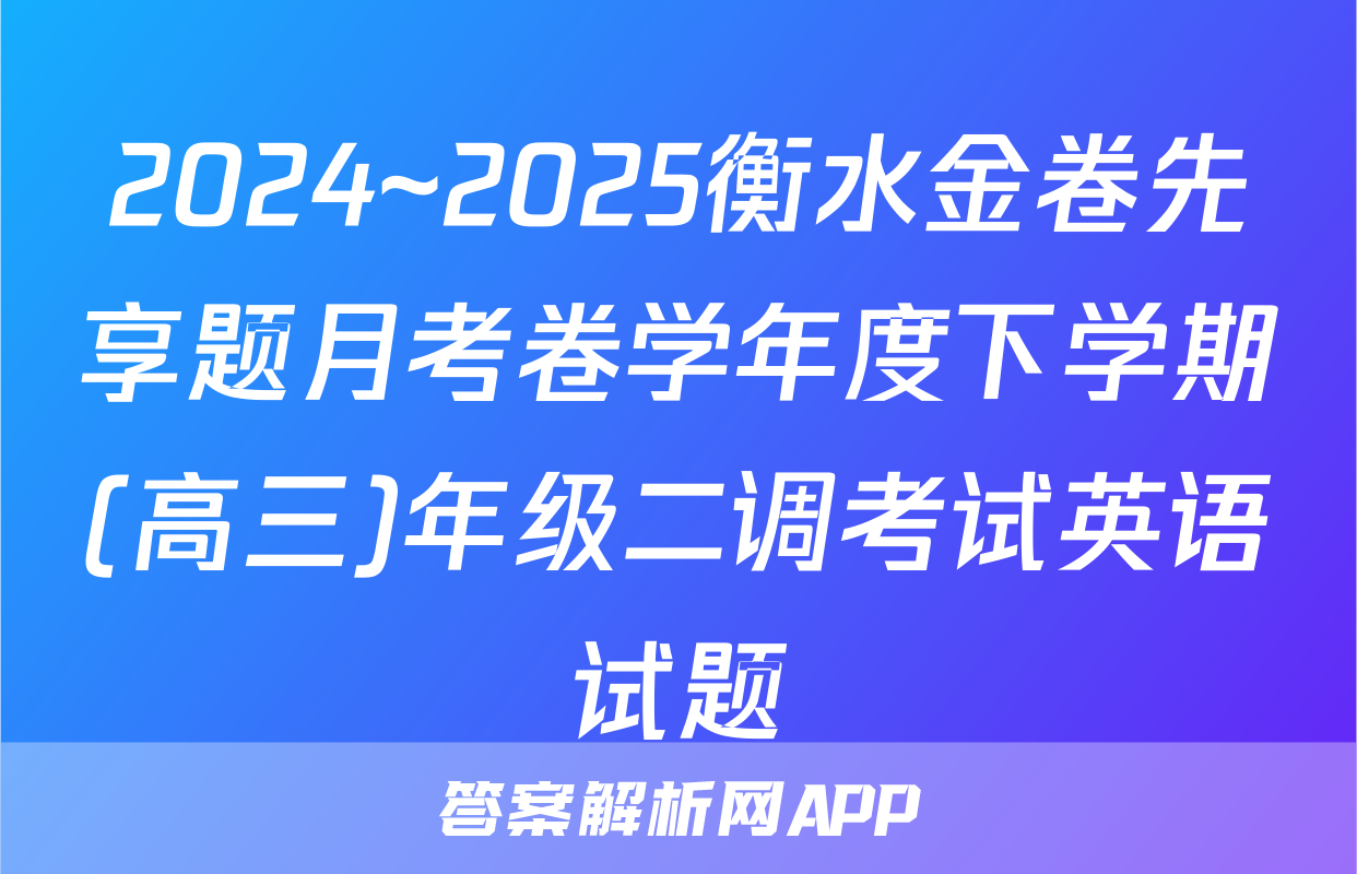 2024~2025衡水金卷先享题月考卷学年度下学期(高三)年级二调考试英语试题