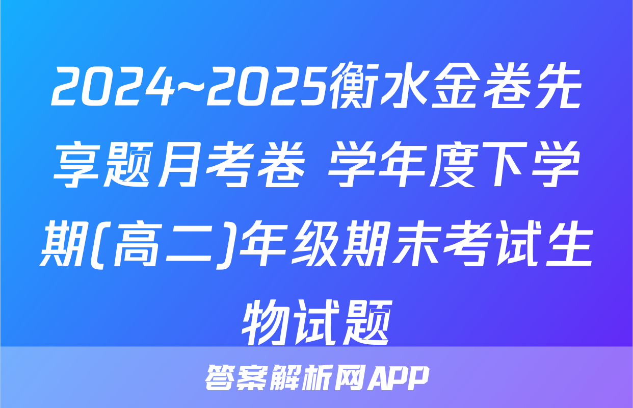 2024~2025衡水金卷先享题月考卷 学年度下学期(高二)年级期末考试生物试题