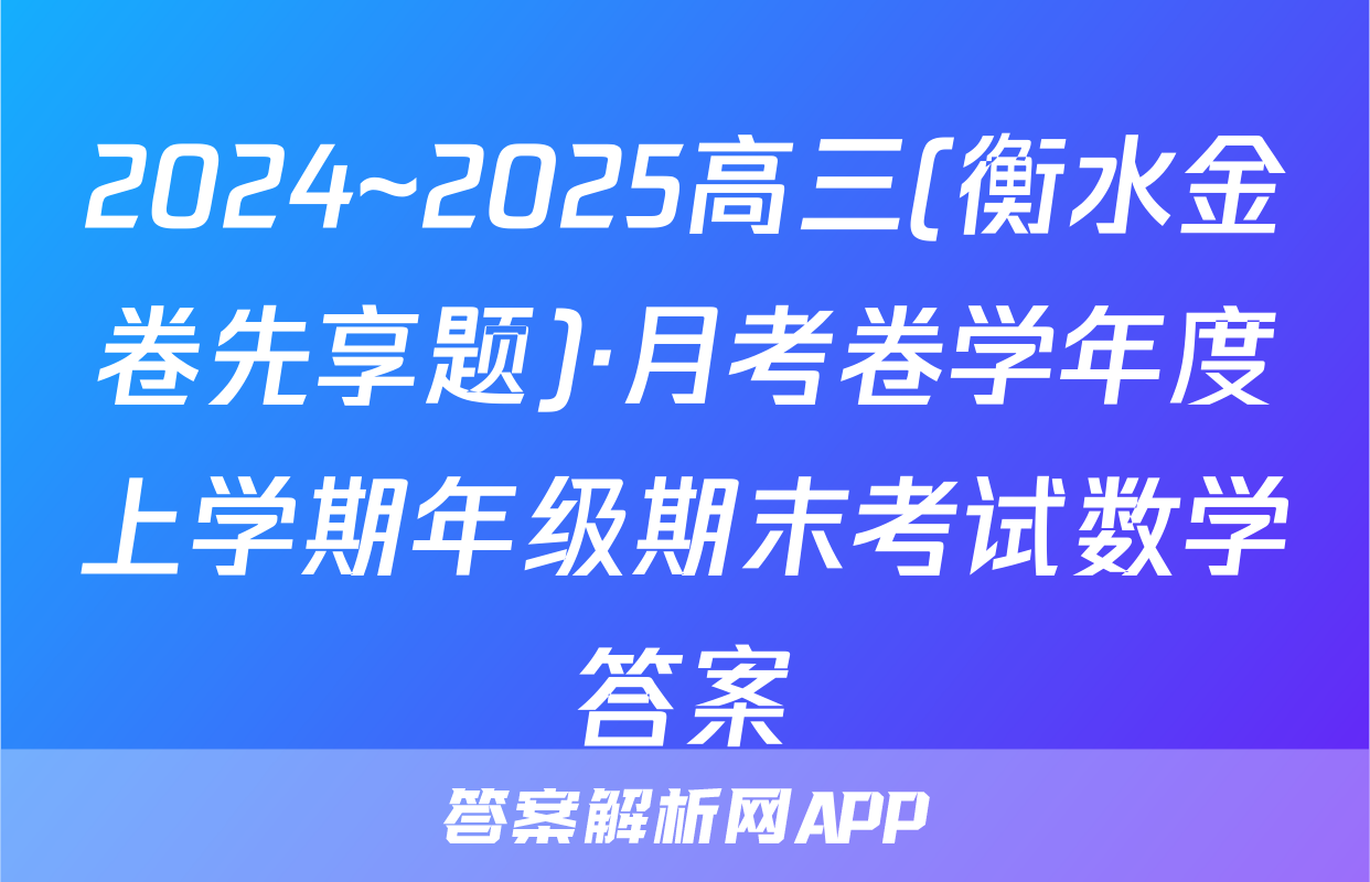 2024~2025高三(衡水金卷先享题)·月考卷学年度上学期年级期末考试数学答案