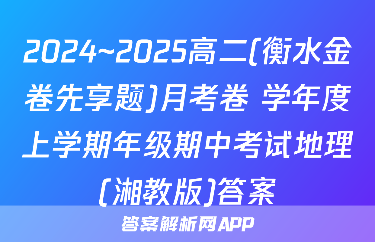 2024~2025高二(衡水金卷先享题)月考卷 学年度上学期年级期中考试地理(湘教版)答案