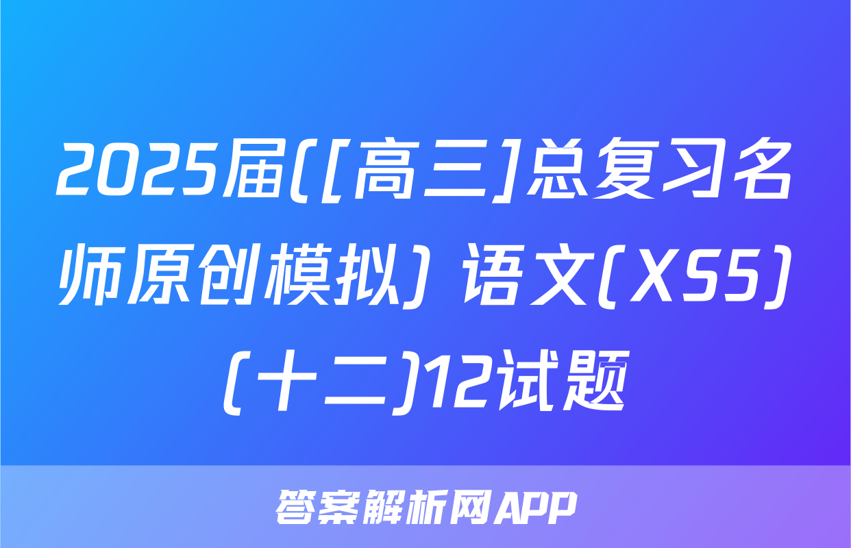 2025届([高三]总复习名师原创模拟) 语文(XS5)(十二)12试题