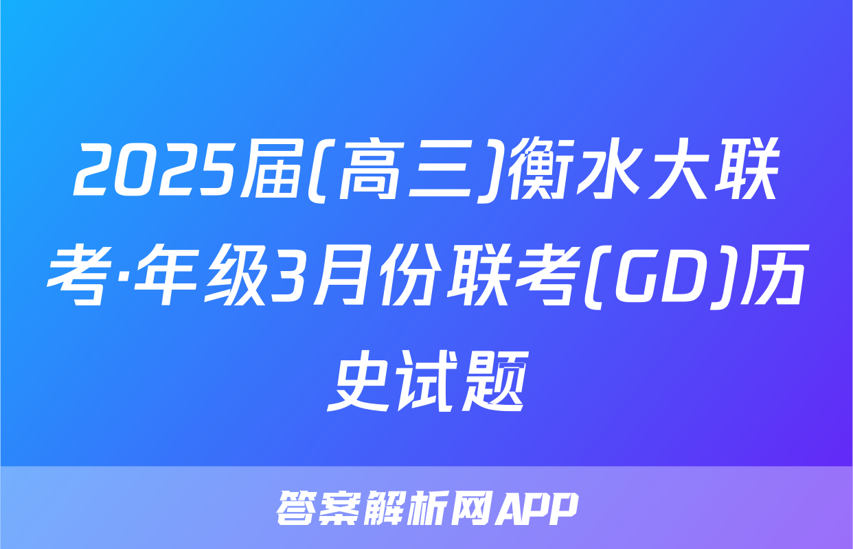 2025届(高三)衡水大联考·年级3月份联考(GD)历史试题