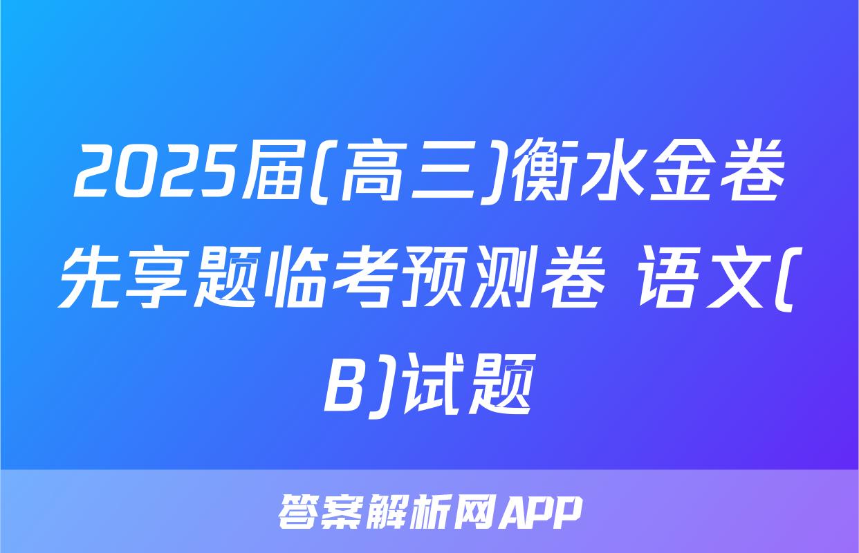 2025届(高三)衡水金卷先享题临考预测卷 语文(B)试题