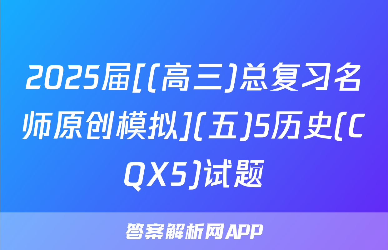 2025届[(高三)总复习名师原创模拟](五)5历史(CQX5)试题