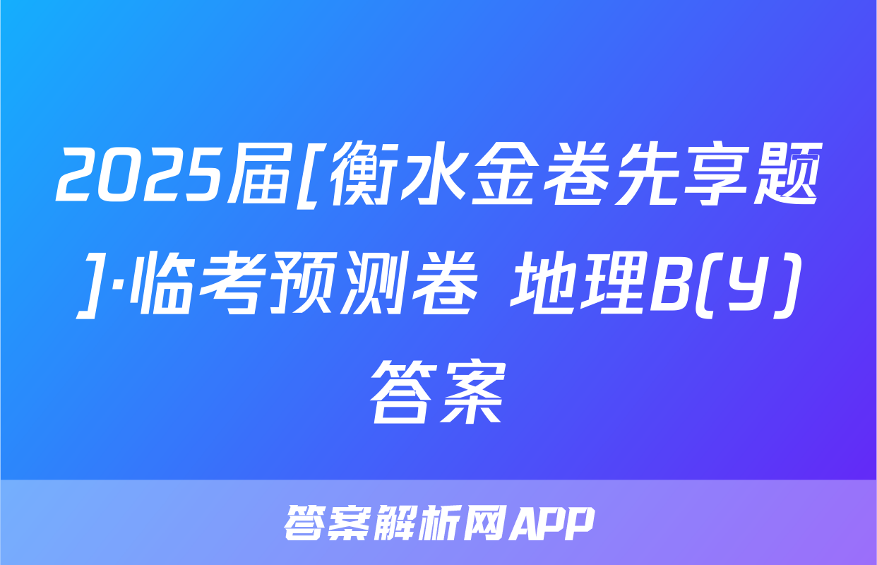 2025届[衡水金卷先享题]·临考预测卷 地理B(Y)答案