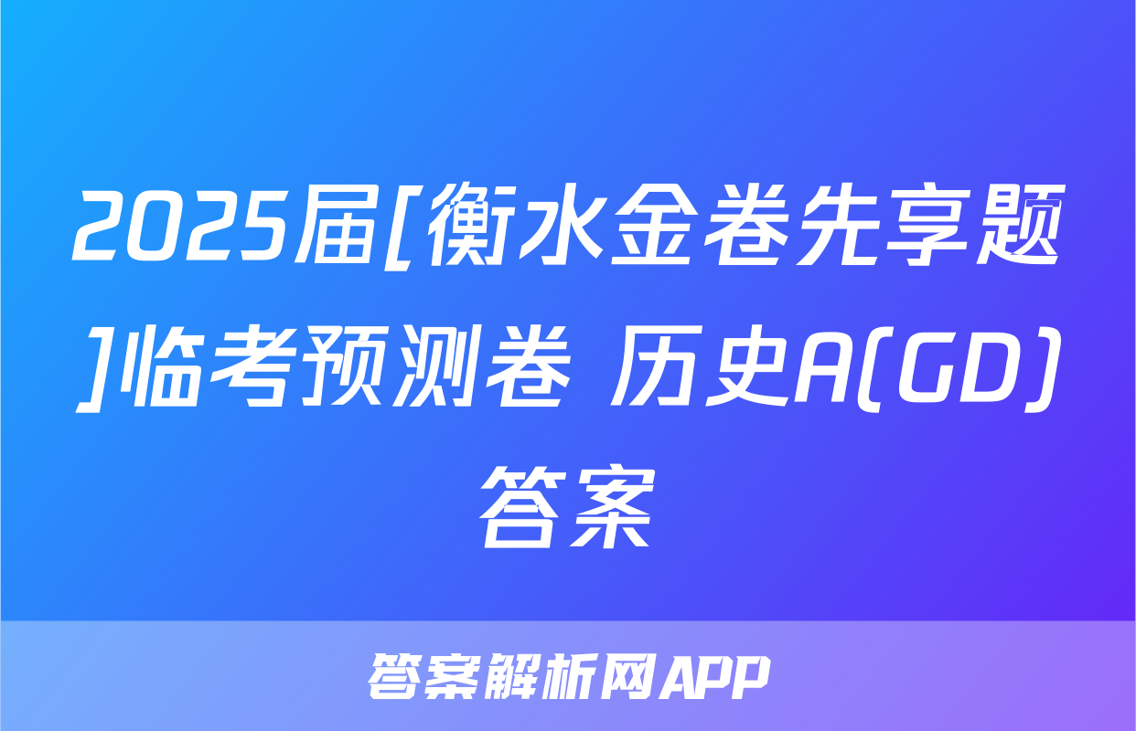 2025届[衡水金卷先享题]临考预测卷 历史A(GD)答案