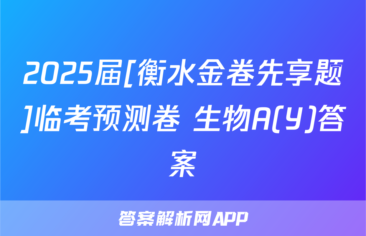2025届[衡水金卷先享题]临考预测卷 生物A(Y)答案