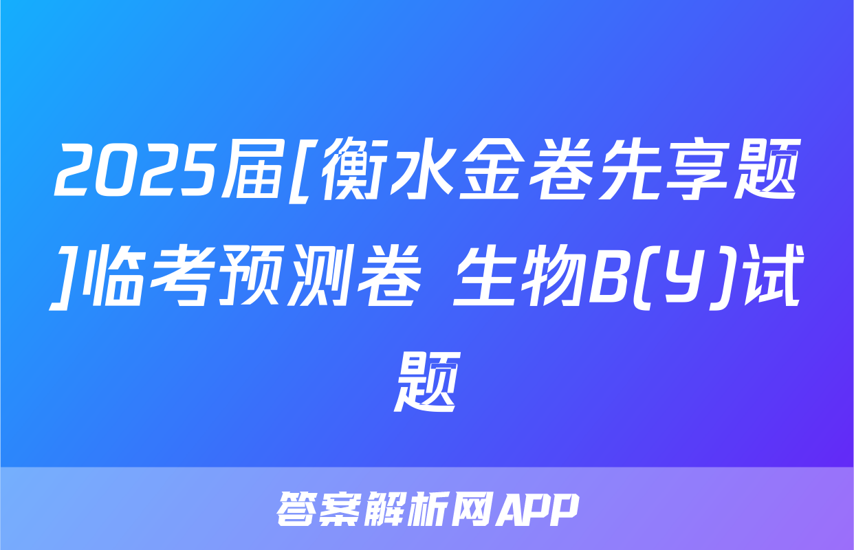 2025届[衡水金卷先享题]临考预测卷 生物B(Y)试题