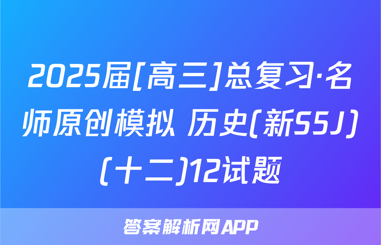 2025届[高三]总复习·名师原创模拟 历史(新S5J)(十二)12试题