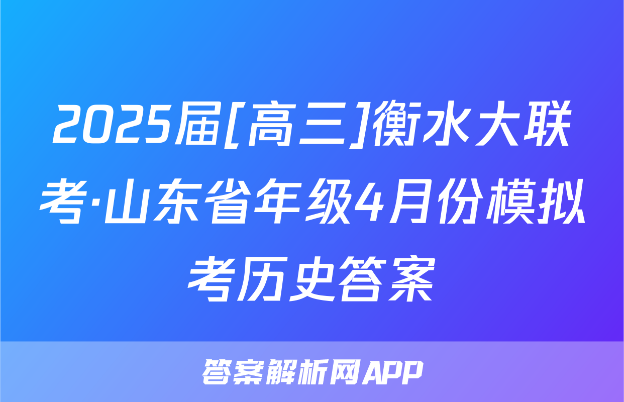 2025届[高三]衡水大联考·山东省年级4月份模拟考历史答案