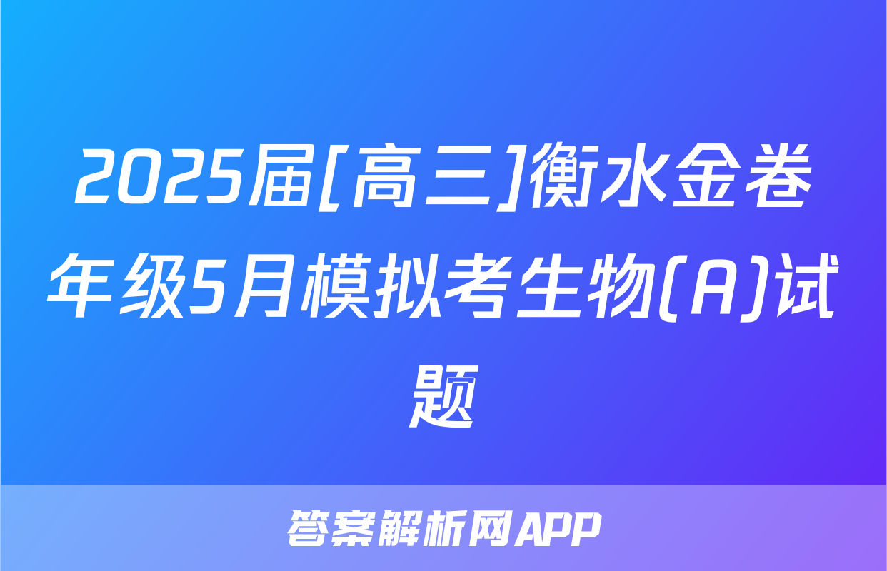 2025届[高三]衡水金卷年级5月模拟考生物(A)试题