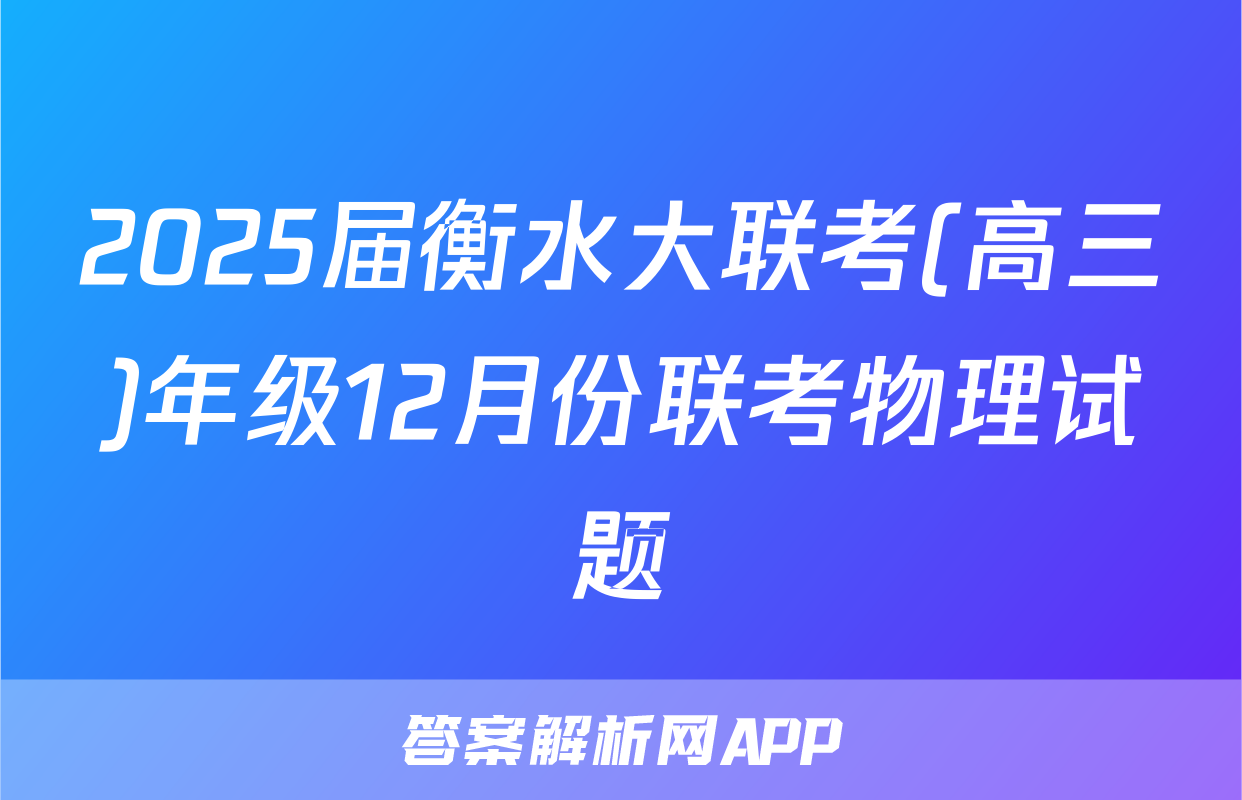 2025届衡水大联考(高三)年级12月份联考物理试题