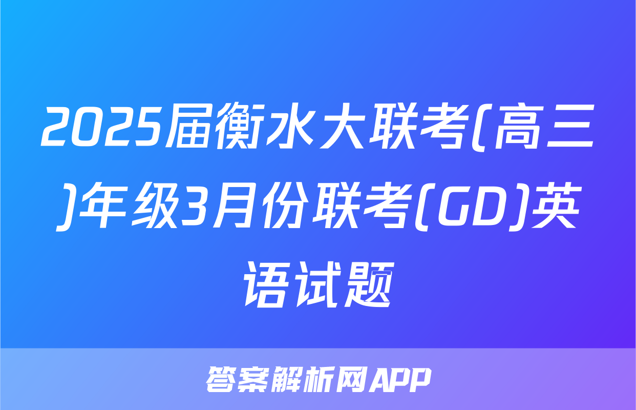 2025届衡水大联考(高三)年级3月份联考(GD)英语试题