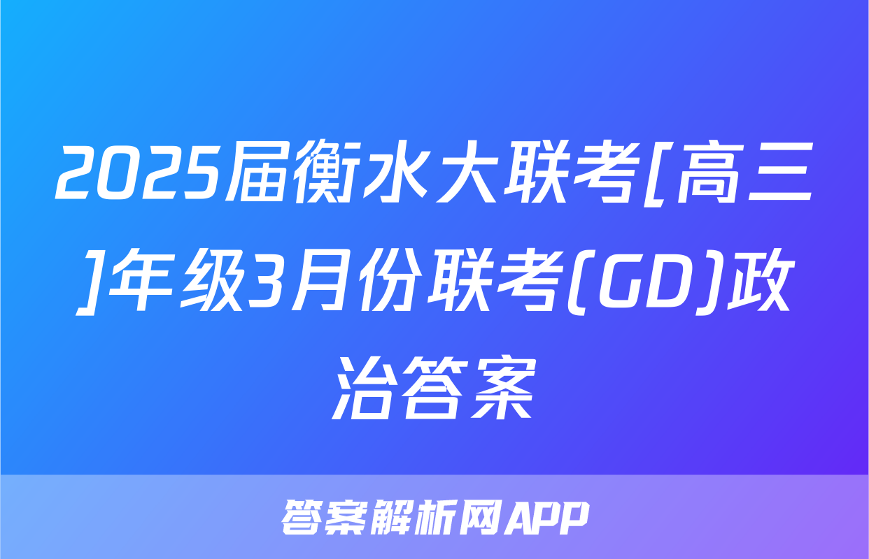 2025届衡水大联考[高三]年级3月份联考(GD)政治答案