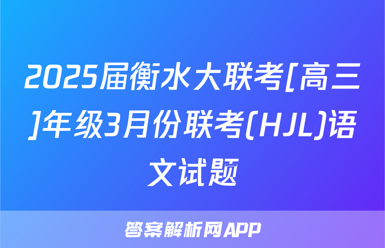 2025届衡水大联考[高三]年级3月份联考(HJL)语文试题