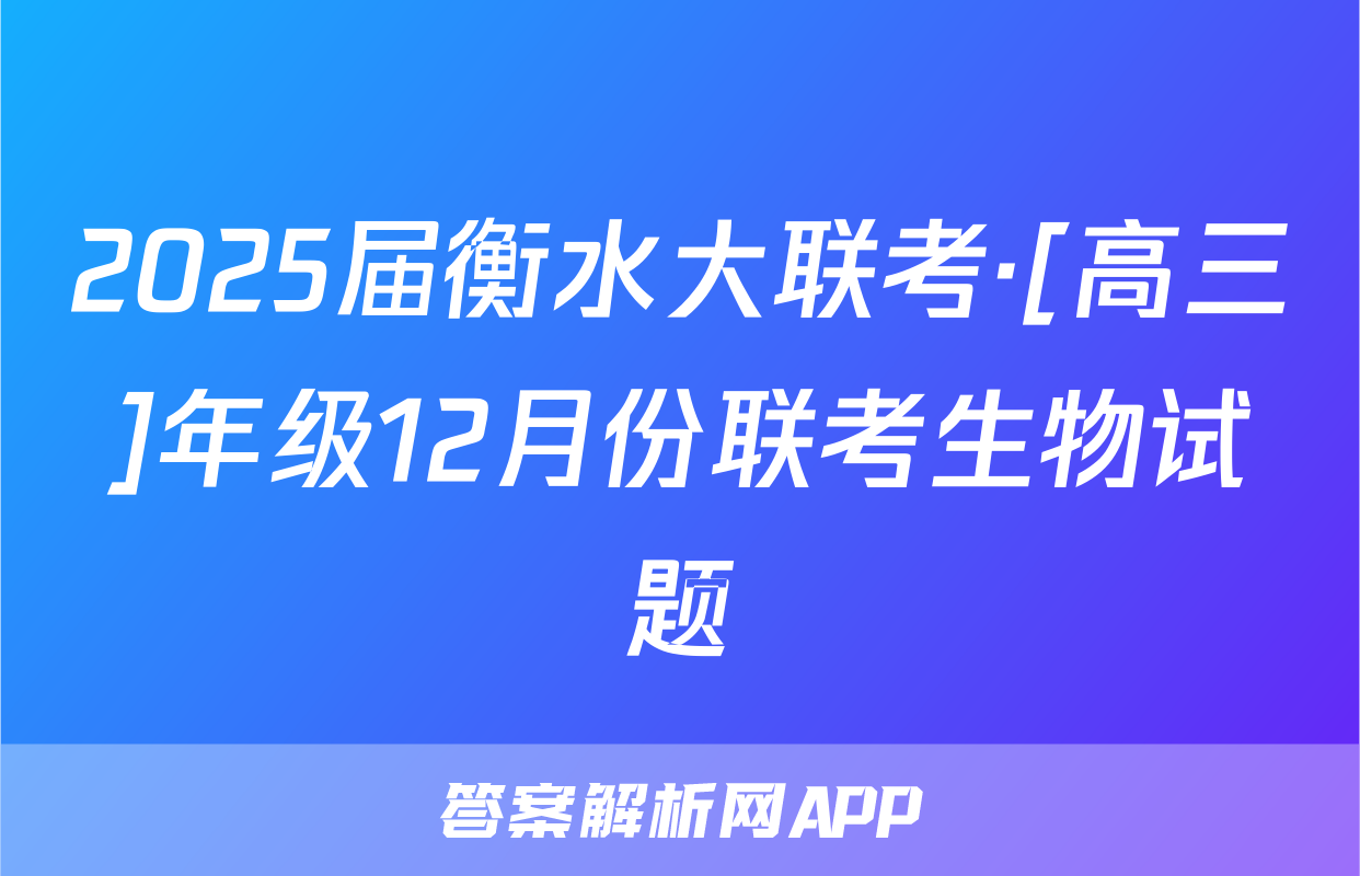 2025届衡水大联考·[高三]年级12月份联考生物试题