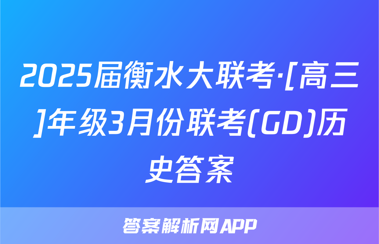 2025届衡水大联考·[高三]年级3月份联考(GD)历史答案