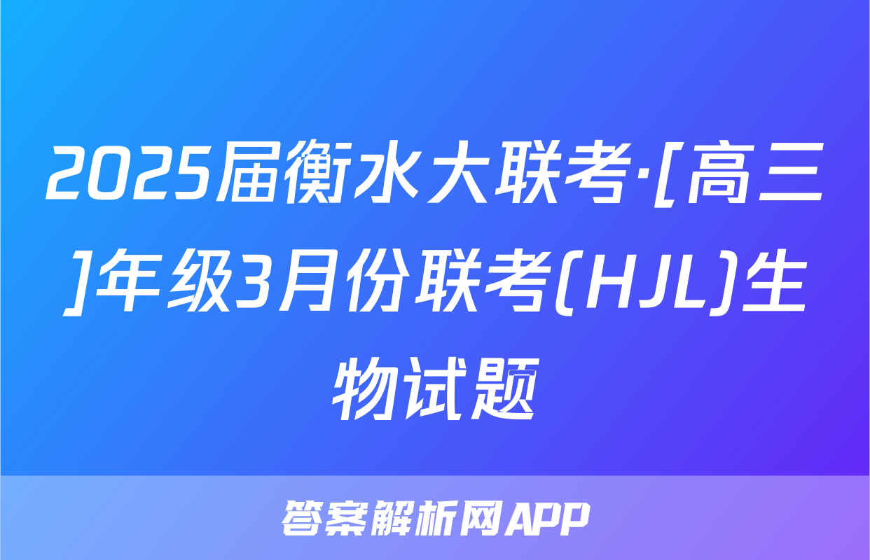2025届衡水大联考·[高三]年级3月份联考(HJL)生物试题