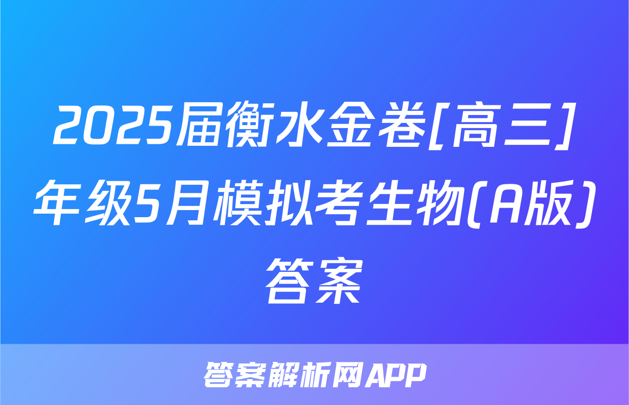 2025届衡水金卷[高三]年级5月模拟考生物(A版)答案