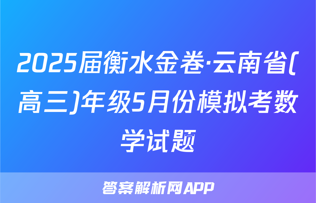 2025届衡水金卷·云南省(高三)年级5月份模拟考数学试题
