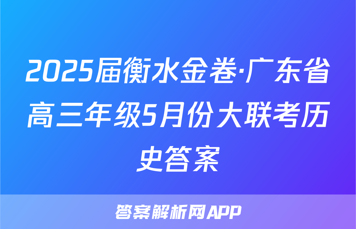 2025届衡水金卷·广东省高三年级5月份大联考历史答案