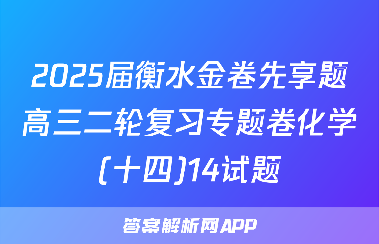 2025届衡水金卷先享题高三二轮复习专题卷化学(十四)14试题