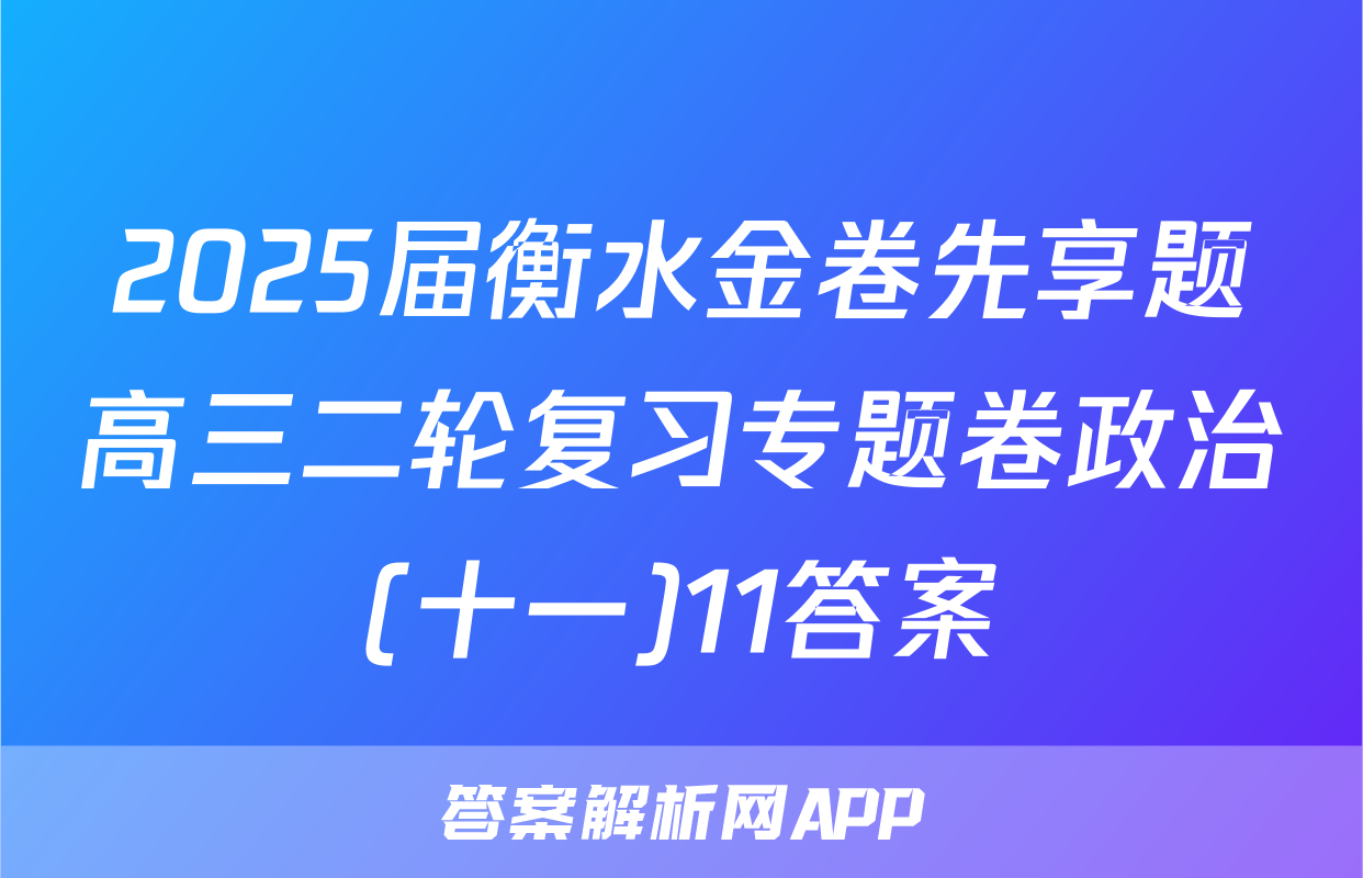 2025届衡水金卷先享题高三二轮复习专题卷政治(十一)11答案