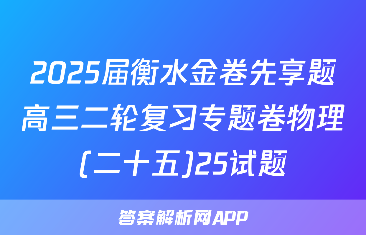 2025届衡水金卷先享题高三二轮复习专题卷物理(二十五)25试题