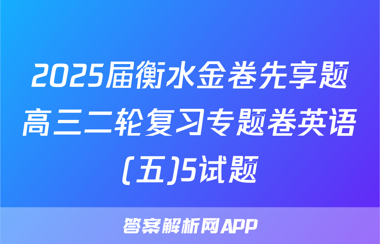 2025届衡水金卷先享题高三二轮复习专题卷英语(五)5试题