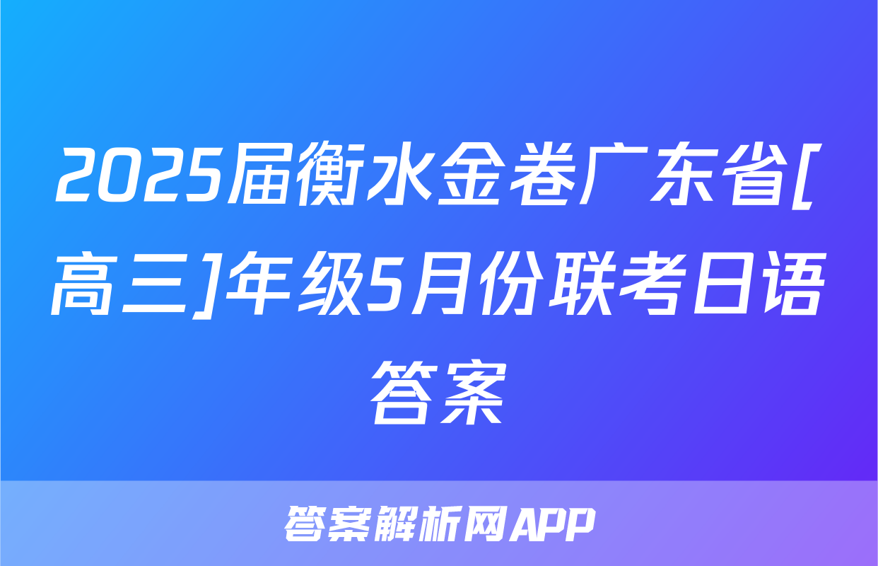 2025届衡水金卷广东省[高三]年级5月份联考日语答案