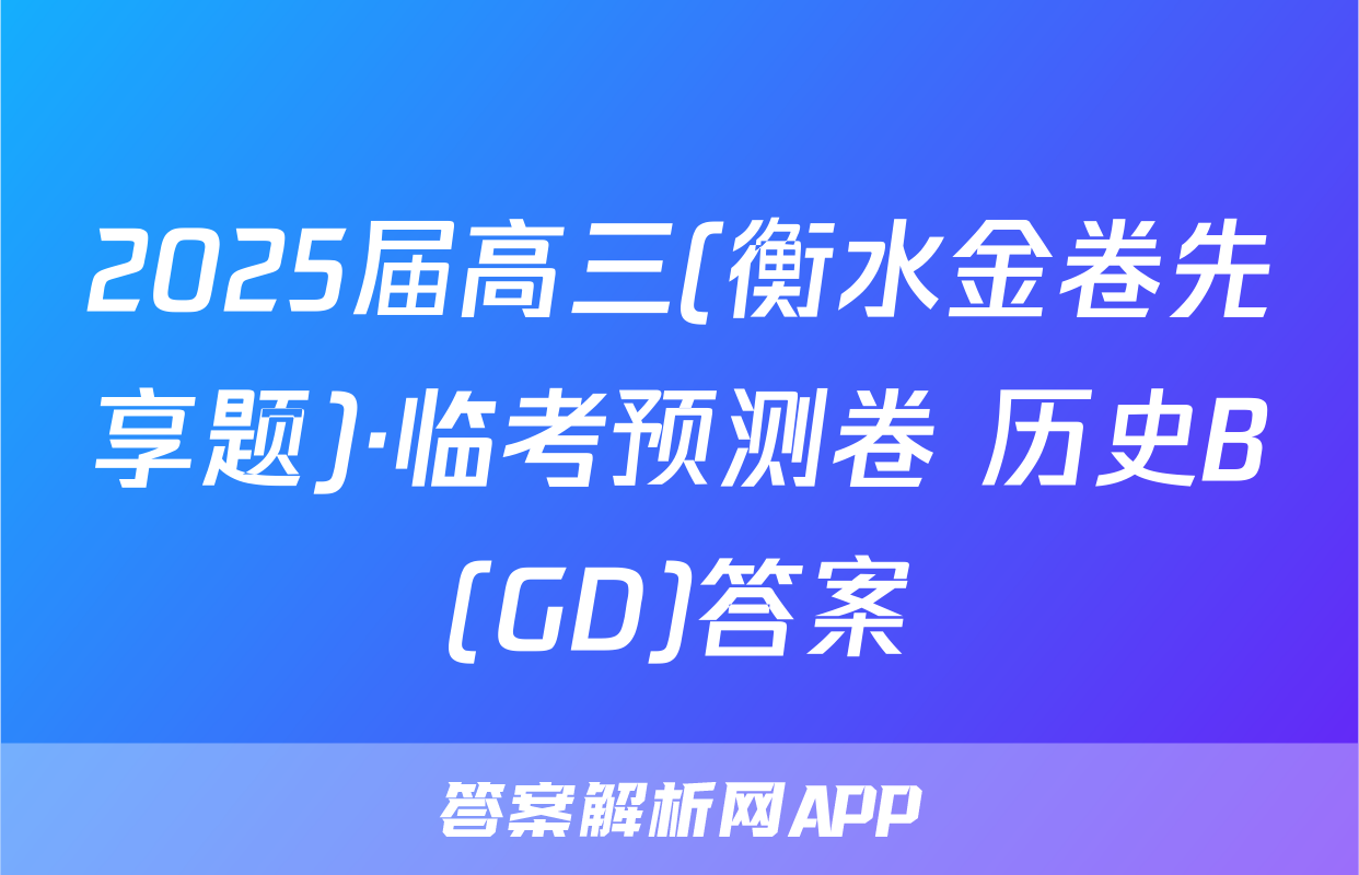 2025届高三(衡水金卷先享题)·临考预测卷 历史B(GD)答案